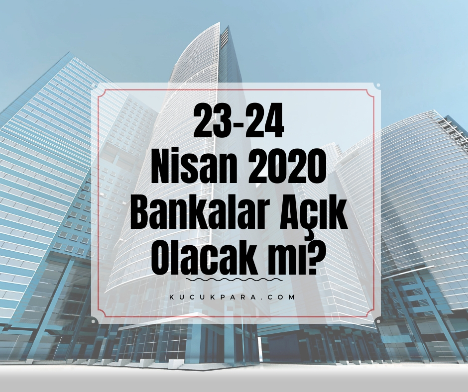 23-24 Nisan 2020 Bankalar Açık Olacak Mı?