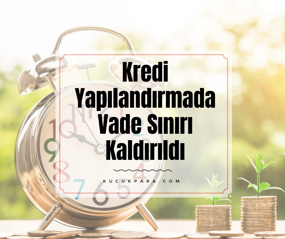 Kredi Yapılandırmada Vade Sınırı Kaldırıldı