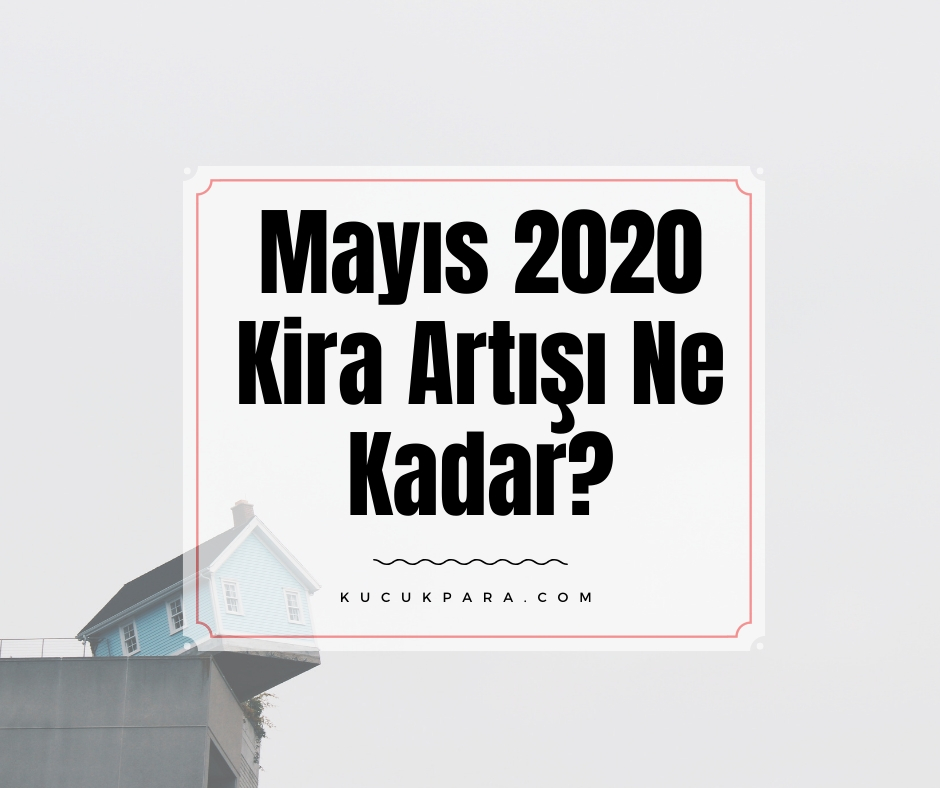 Mayıs 2020 Kira Artışı Ne Kadar?