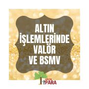 Altın İşlemlerinde Bsmv ve Valör Uygulaması Devreye Girdi