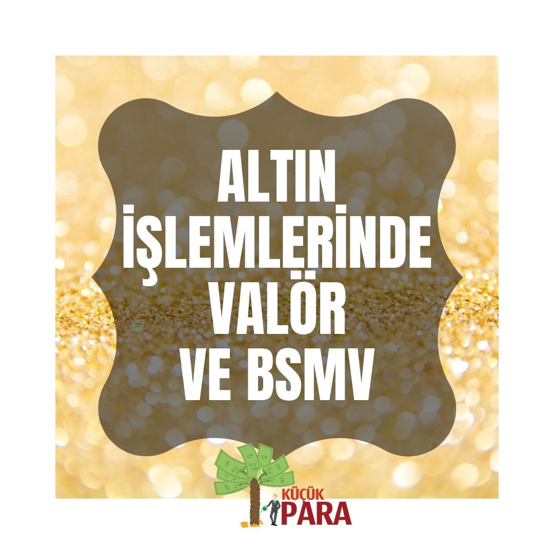 Altın İşlemlerinde Bsmv ve Valör Uygulaması Devreye Girdi