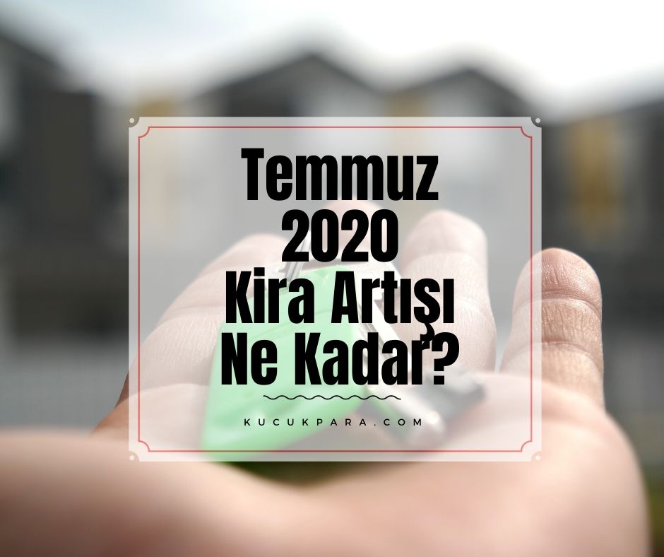Temmuz 2020 Kira Artışı Ne Kadar?