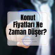 Konut Fiyatları Ne Zaman Düşer? 2021 Beklentisi Ne?