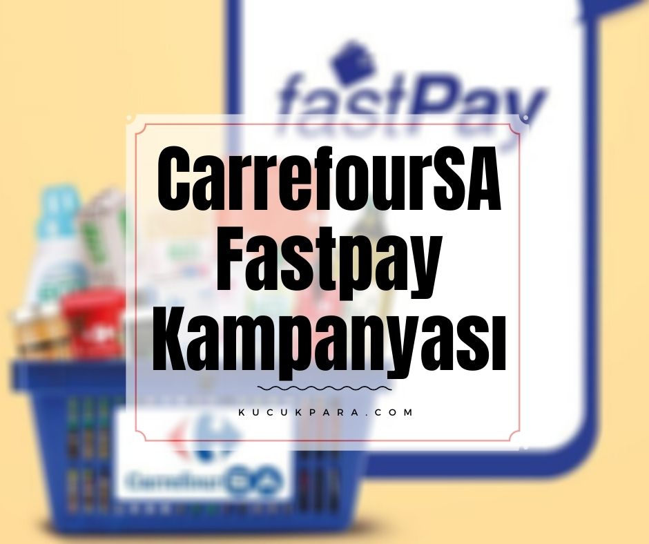 CarrefourSA Fastpay Ödemesine 10 TL İade Kampanyası