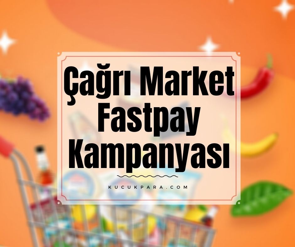 Çağrı Market Fastpay Ödemesine 10 TL İade Kampanyası