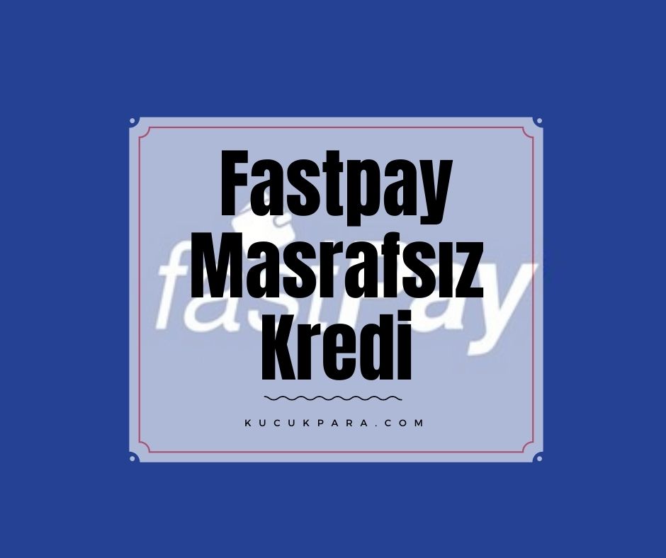 Fastpay Masrafsız Kredi İmkanı Sunuyor