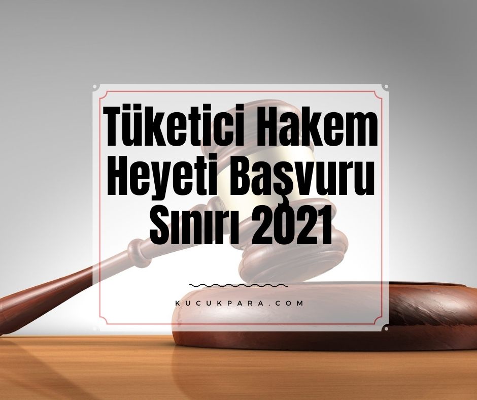 Tüketici Hakem Heyeti Başvuru Sınırı 2021