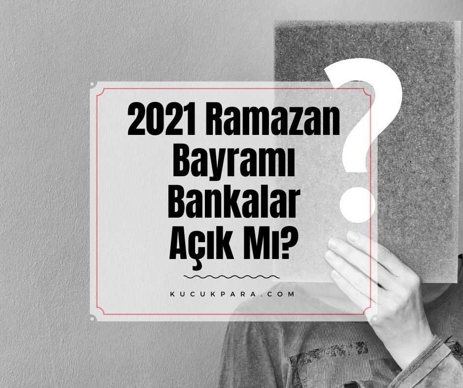 12-13-14 Mayıs 2021 Ramazan Bayramı Bankalar Açık Mı?