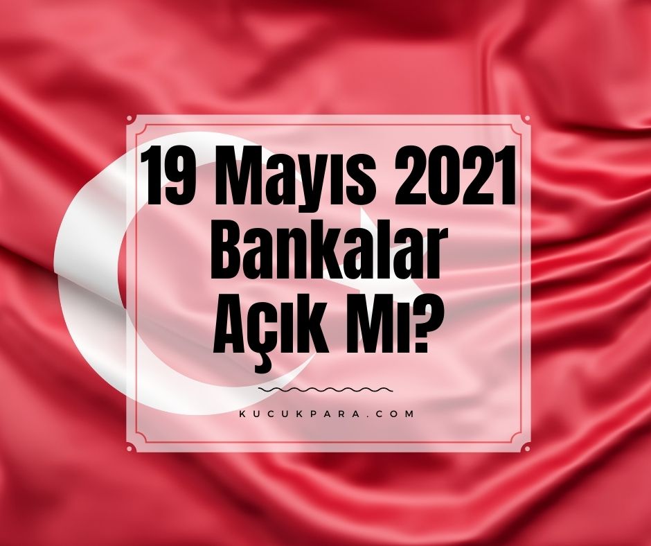 19 Mayıs 2021 Bankalar Açık Mı? İşlemler Ne Zaman Gerçekleştirilir?