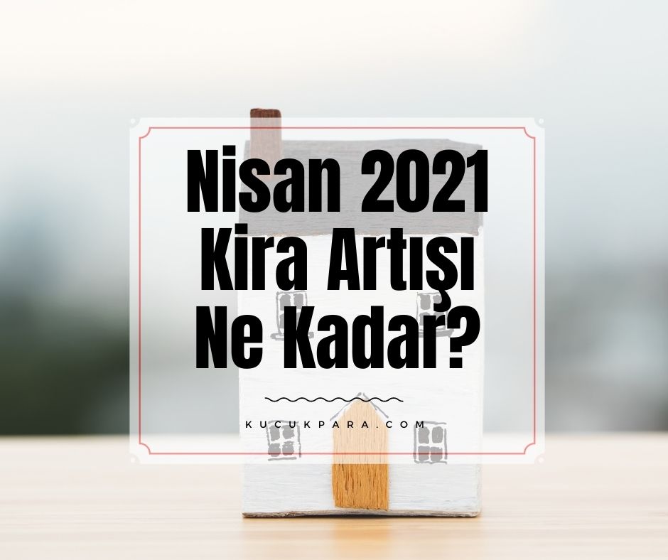 Nisan 2021 Kira Artışı Ne Kadar?