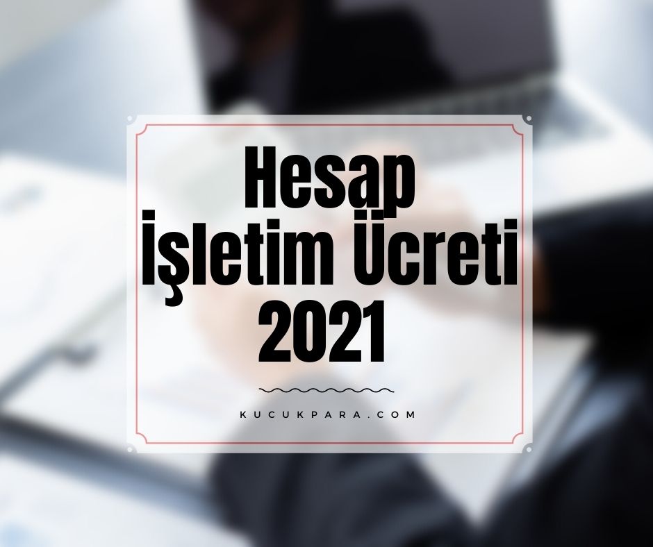 Hesap İşletim Ücreti 2021 Yılında Tahsil Edilmeye Başlanacak Mı?