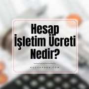 Hesap İşletim Ücreti Nedir? Hangi Hesaplardan Hesap İşletim Ücreti Alınmaz?