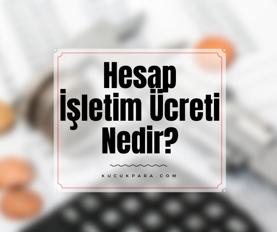 Hesap İşletim Ücreti Nedir? Hangi Hesaplardan Hesap İşletim Ücreti Alınmaz?