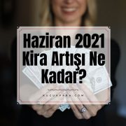 Haziran 2021 Kira Artışı Ne Kadar?