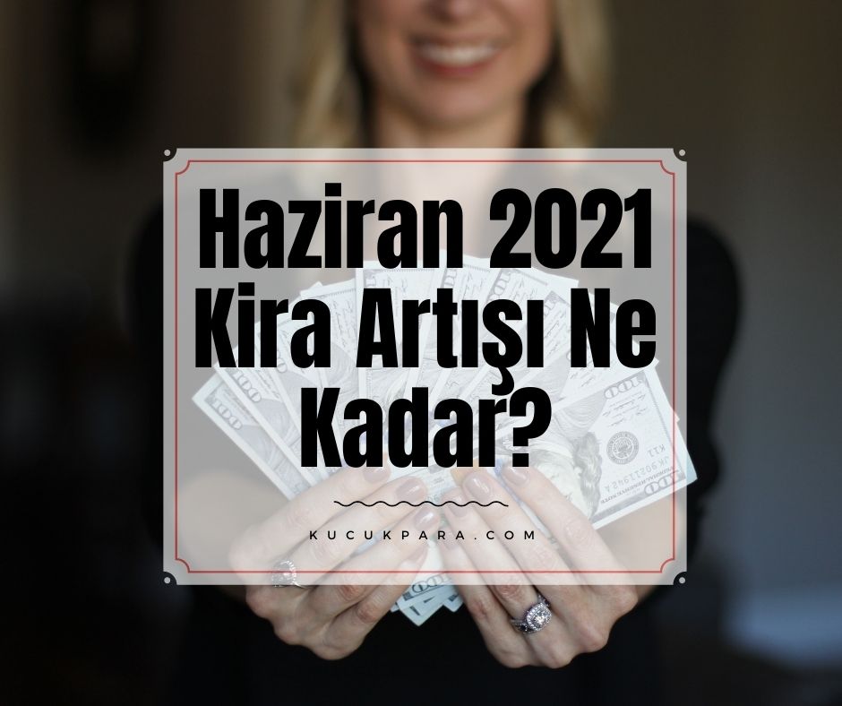 Haziran 2021 Kira Artışı Ne Kadar?