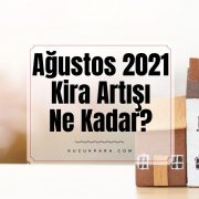 Ağustos 2021 Kira Artışı Ne Kadar?