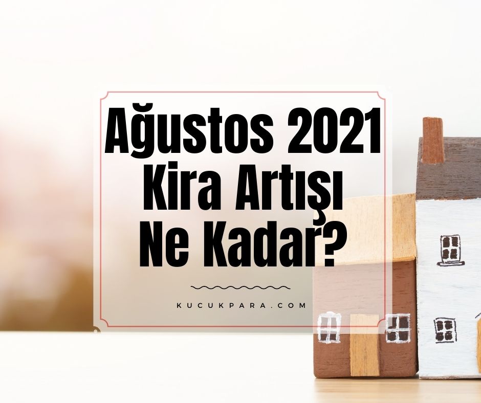 Ağustos 2021 Kira Artışı Ne Kadar?