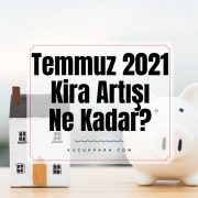 Temmuz 2021 Kira Artışı Ne Kadar?