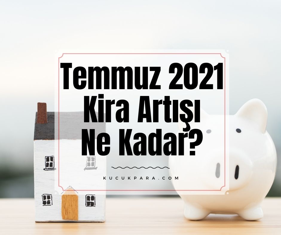 Temmuz 2021 Kira Artışı Ne Kadar?