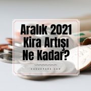 Aralık 2021 Kira Artışı Ne Kadar?