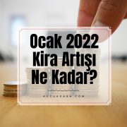 Ocak 2022 Kira Artışı Ne Kadar?