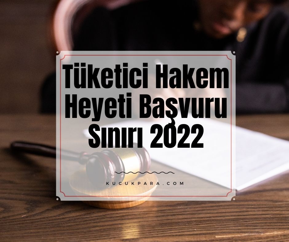 Tüketici Hakem Heyeti Başvuru Sınırı 2022