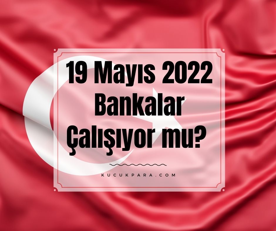 19 Mayıs 2022 Bankalar Çalışıyor Mu? Ödeme Yapabilir Miyim?