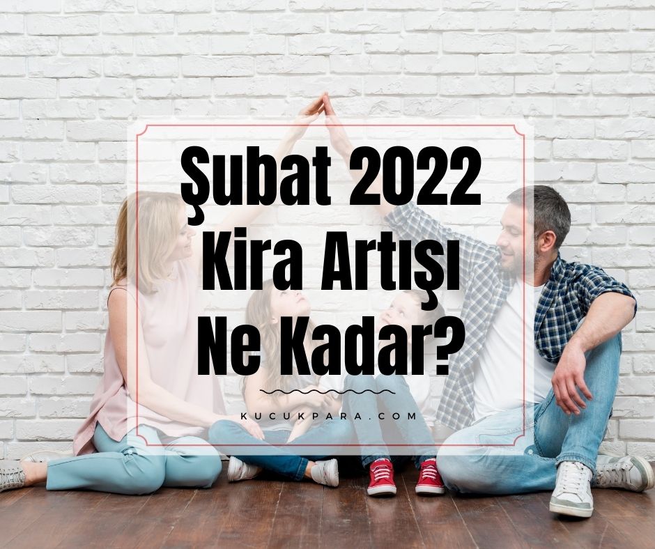 Şubat 2022 Kira Artışı Ne Kadar?