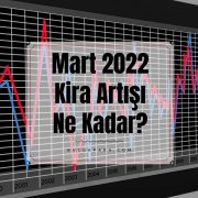 Mart 2022 Kira Artışı Ne Kadar?