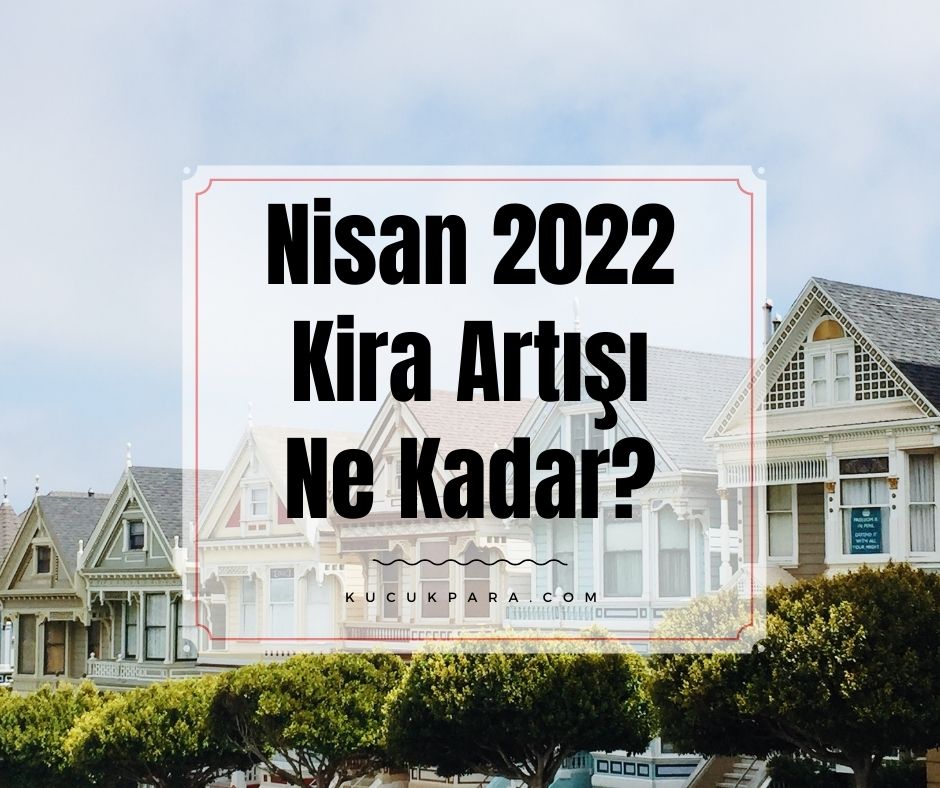 Nisan 2022 Kira Artışı Ne Kadar?