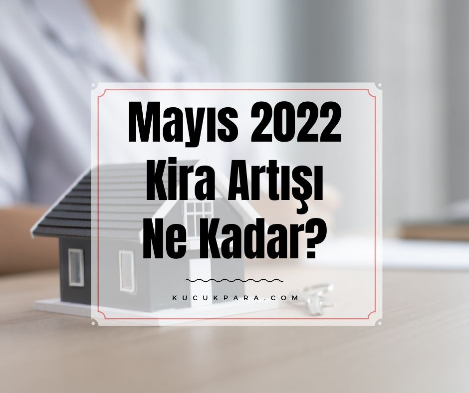 Mayıs 2022 Kira Artışı Ne Kadar?